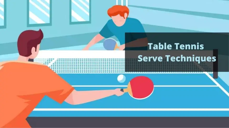Table Tennis Serve Techniques
